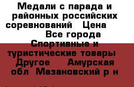 Медали с парада и районных российских соревнований › Цена ­ 2 500 - Все города Спортивные и туристические товары » Другое   . Амурская обл.,Мазановский р-н